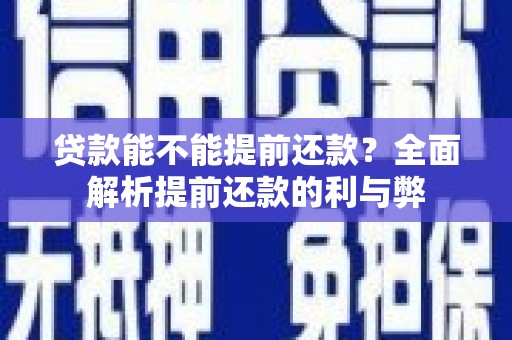 原州贷款能不能提前还款？全面解析提前还款的利与弊
