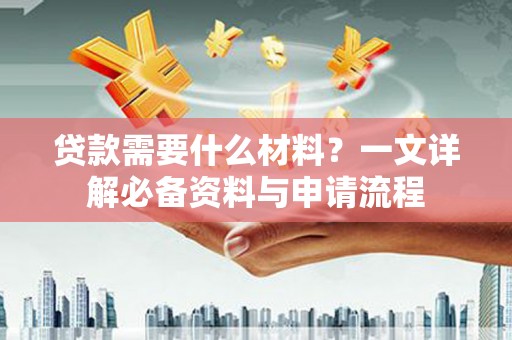 原州贷款需要什么材料？一文详解必备资料与申请流程