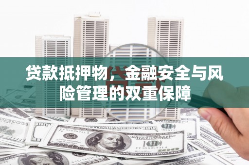 原州贷款抵押物，金融安全与风险管理的双重保障