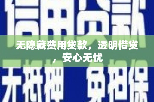 原州无隐藏费用贷款，透明借贷，安心无忧