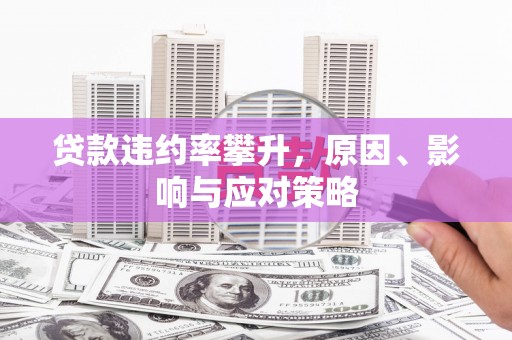 原州贷款违约率攀升，原因、影响与应对策略