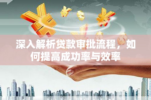 原州深入解析贷款审批流程，如何提高成功率与效率
