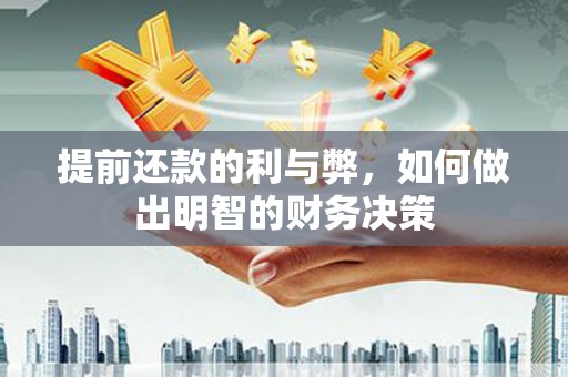 原州提前还款的利与弊，如何做出明智的财务决策