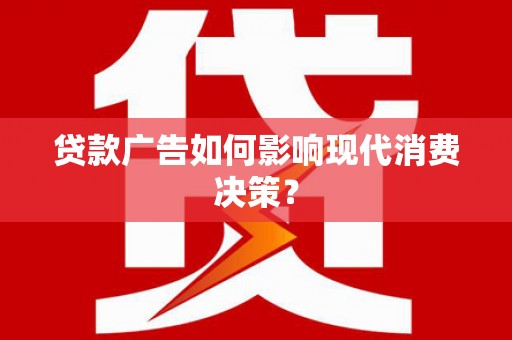 原州贷款广告如何影响现代消费决策？