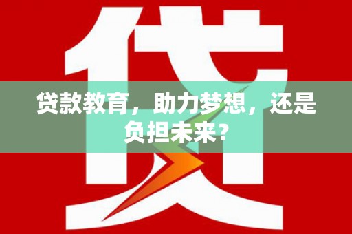 原州贷款教育，助力梦想，还是负担未来？
