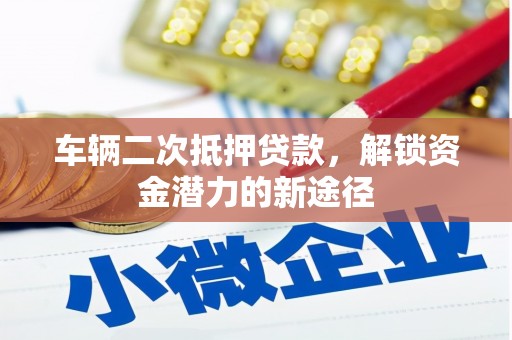 原州车辆二次抵押贷款，解锁资金潜力的新途径