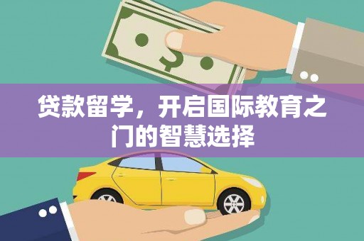 原州贷款留学，开启国际教育之门的智慧选择