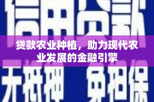 原州贷款农业种植，助力现代农业发展的金融引擎