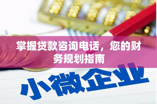 原州掌握贷款咨询电话，您的财务规划指南