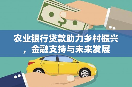 原州农业银行贷款助力乡村振兴，金融支持与未来发展