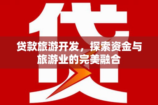 原州贷款旅游开发，探索资金与旅游业的完美融合