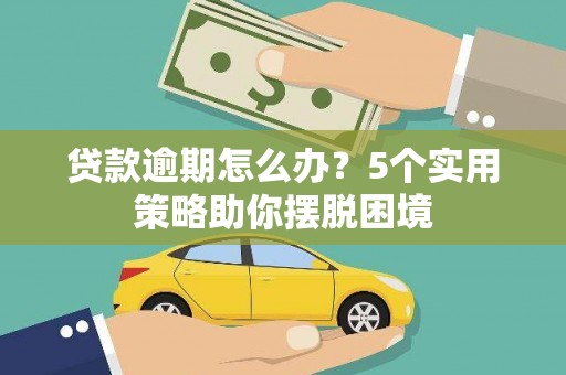 原州贷款逾期怎么办？5个实用策略助你摆脱困境