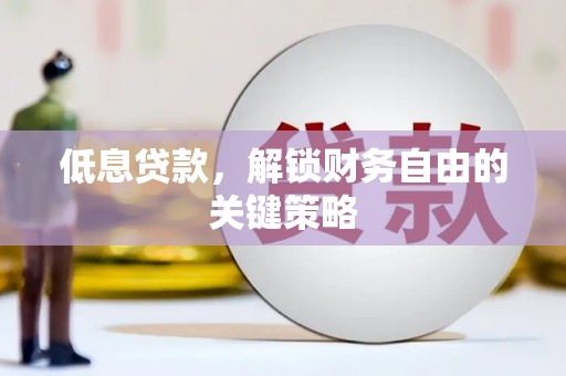 原州低息贷款，解锁财务自由的关键策略