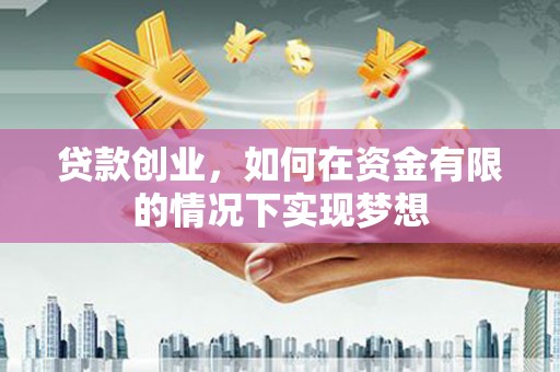 原州贷款创业，如何在资金有限的情况下实现梦想
