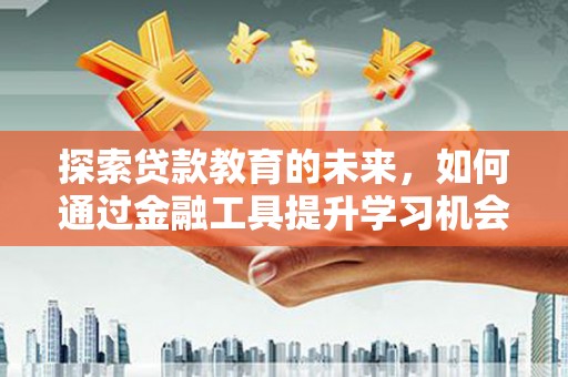 原州探索贷款教育的未来，如何通过金融工具提升学习机会