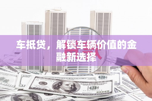 原州车抵贷，解锁车辆价值的金融新选择