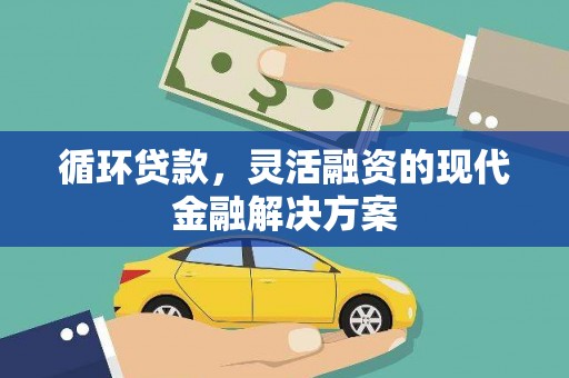 原州循环贷款，灵活融资的现代金融解决方案