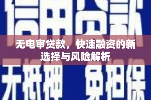 原州无电审贷款，快速融资的新选择与风险解析