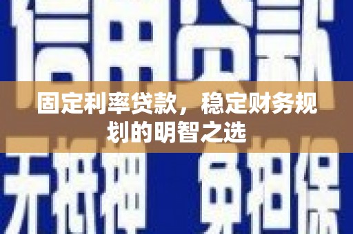 原州固定利率贷款，稳定财务规划的明智之选