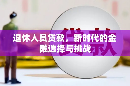原州退休人员贷款，新时代的金融选择与挑战