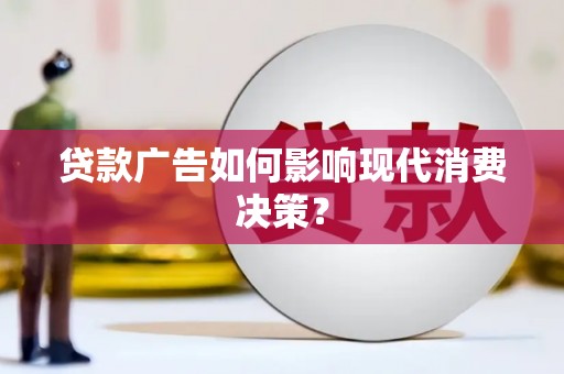 原州贷款广告如何影响现代消费决策？