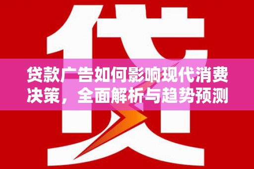 原州贷款广告如何影响现代消费决策，全面解析与趋势预测