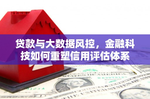 原州贷款与大数据风控，金融科技如何重塑信用评估体系