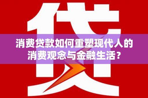 原州消费贷款如何重塑现代人的消费观念与金融生活？