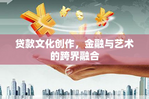 原州贷款文化创作，金融与艺术的跨界融合