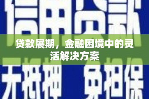 原州贷款展期，金融困境中的灵活解决方案