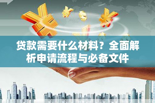 原州贷款需要什么材料？全面解析申请流程与必备文件