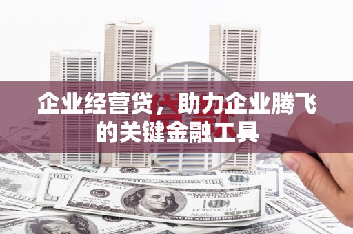 原州企业经营贷，助力企业腾飞的关键金融工具