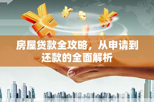 原州房屋贷款全攻略，从申请到还款的全面解析