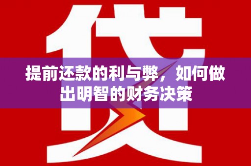 原州提前还款的利与弊，如何做出明智的财务决策