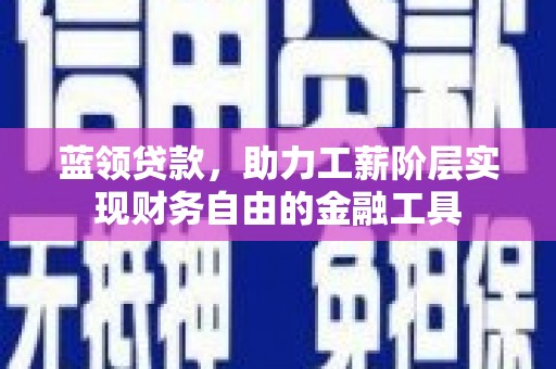 原州蓝领贷款，助力工薪阶层实现财务自由的金融工具