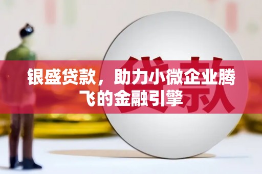原州银盛贷款，助力小微企业腾飞的金融引擎