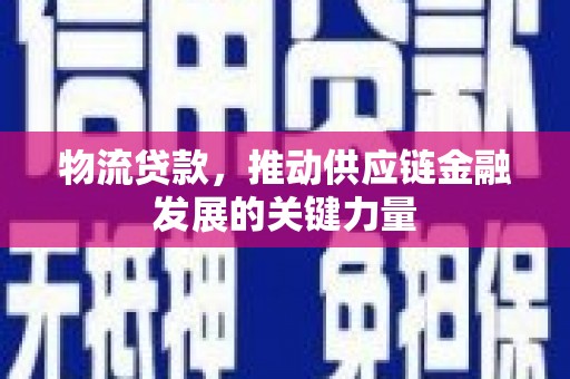原州物流贷款，推动供应链金融发展的关键力量