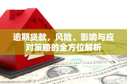 原州逾期贷款，风险、影响与应对策略的全方位解析
