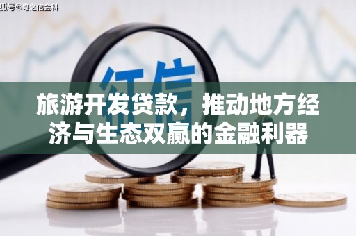 原州旅游开发贷款，推动地方经济与生态双赢的金融利器