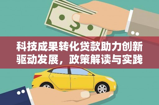 原州科技成果转化贷款助力创新驱动发展，政策解读与实践探索