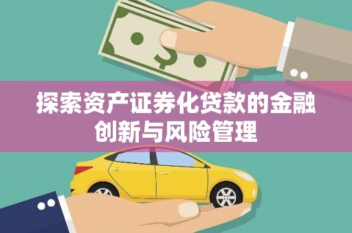 原州探索资产证券化贷款的金融创新与风险管理