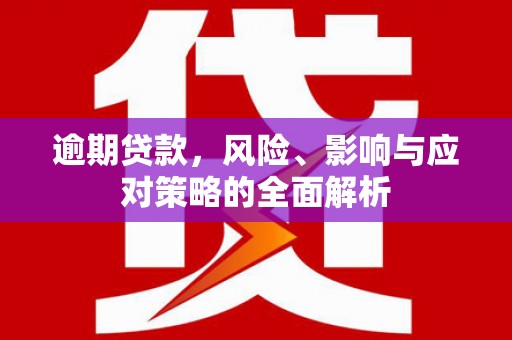 原州逾期贷款，风险、影响与应对策略的全面解析