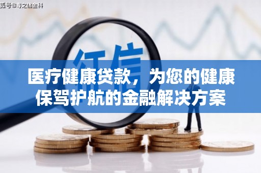 原州医疗健康贷款，为您的健康保驾护航的金融解决方案