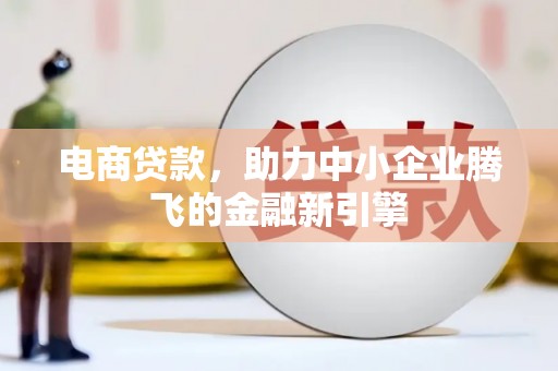 原州电商贷款，助力中小企业腾飞的金融新引擎