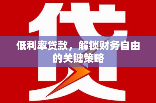 原州低利率贷款，解锁财务自由的关键策略