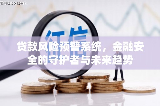 原州贷款风险预警系统，金融安全的守护者与未来趋势