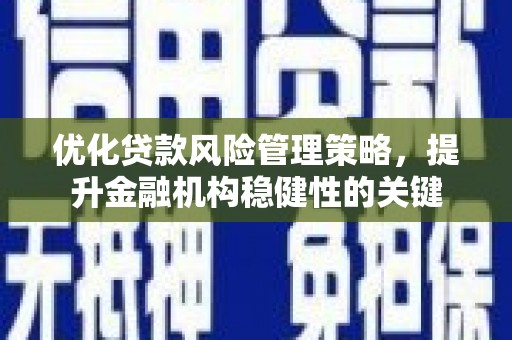 原州优化贷款风险管理策略，提升金融机构稳健性的关键