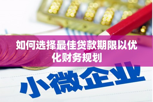 原州如何选择最佳贷款期限以优化财务规划