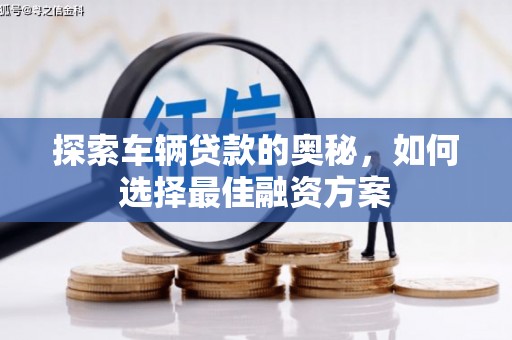 原州探索车辆贷款的奥秘，如何选择最佳融资方案