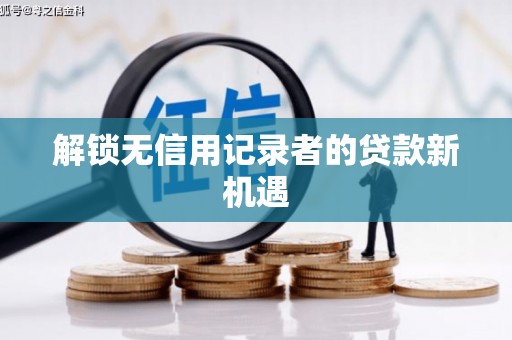 原州解锁无信用记录者的贷款新机遇